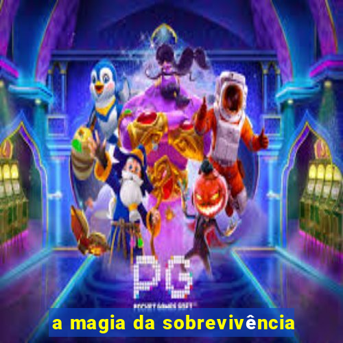 a magia da sobrevivência